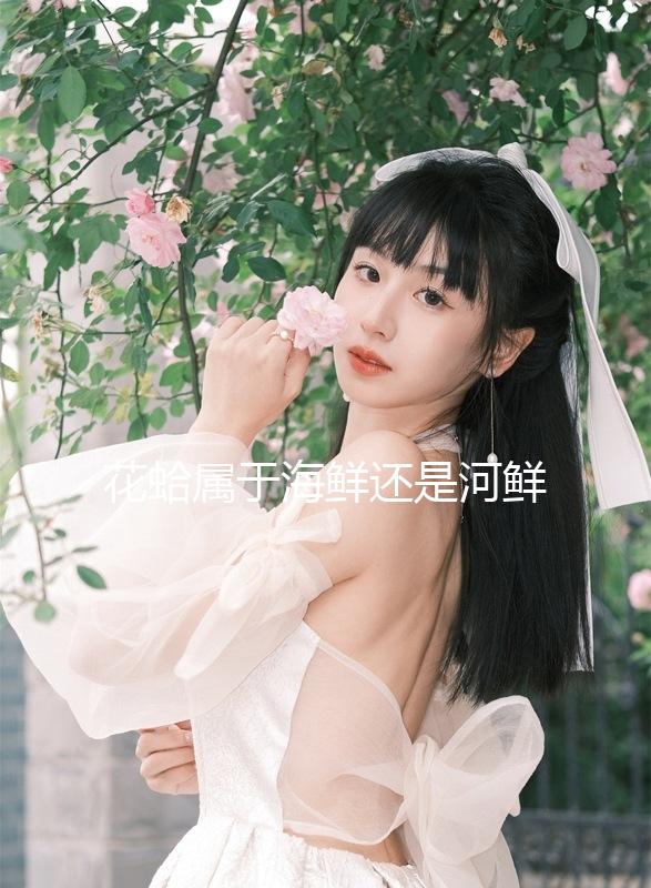 花蛤?qū)儆诤ｕr還是河鮮